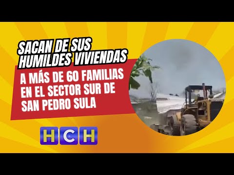 Sacan de sus humildes viviendas a más de 60 familias en el sector sur de San Pedro Sula