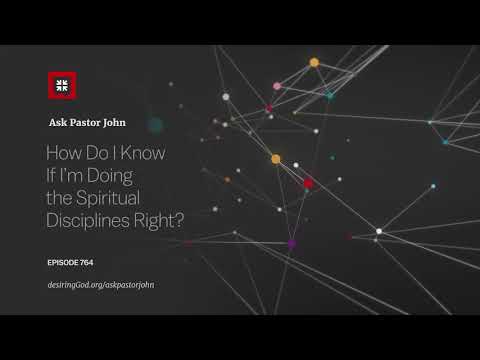 How Do I Know If I’m Doing the Spiritual Disciplines Right? // Ask Pastor John