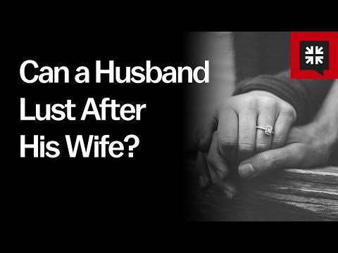 Can a Husband Lust After His Wife? // Ask Pastor John