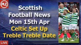 Celtic Set Up ‘Treble Treble’ Date – Monday 15th April – PLZ Soccer Scottish News Bulletin‬