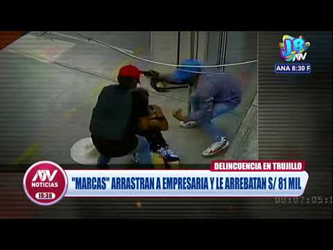 Delincuencia en Trujillo: Marcas arrastran a empresaria para robarle 81 mil soles
