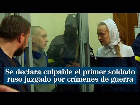 Se declara culpable el primer soldado ruso juzgado en Ucrania por crímenes de guerra
