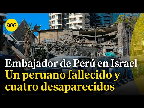 El embajador de Perú en Israel confirma un peruano fallecido y cuatro desaparecidos
