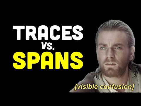 Stop Confusing Traces and Spans (You're Might Be Doing It Wrong)