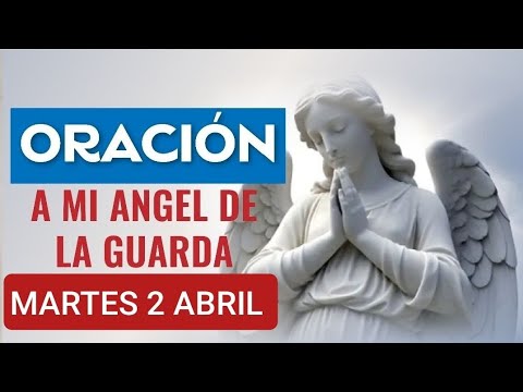 ORACIÓN AL ÁNGEL DE LA GUARDA HOY MARTES 2 DE ABRIL 2024