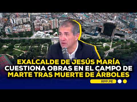 🚨 Exalcalde de Jesús María cuestiona obras en el Campo de Marte tras muerte de árboles #ADNRPP