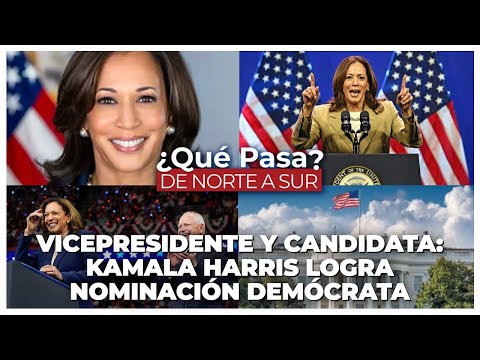 Vicepresidente y candidata: Kamala Harris logra nominación demócrata - ¿Qué Pasa? De Norte a Sur