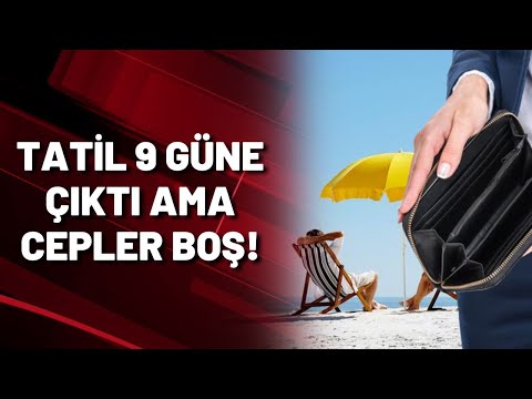 TATİL 9 GÜNE ÇIKTI AMA CEPLER BOŞ!