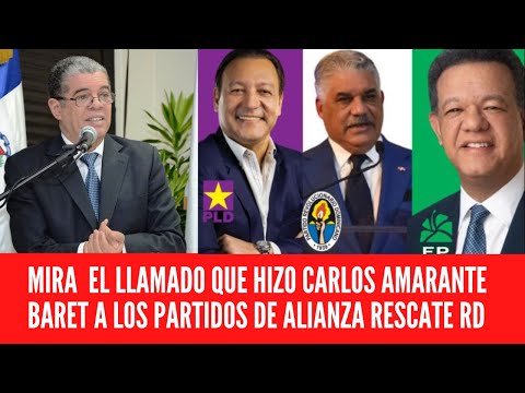 MIRA  EL LLAMADO QUE HIZO CARLOS AMARANTE BARET A LOS PARTIDOS DE ALIANZA RESCATE RD