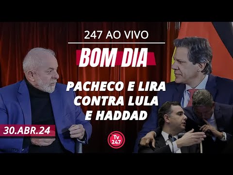 Bom dia 247: Pacheco e Lira contra Lula e Haddad (30.4.24)