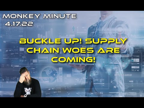 Monkey Minute 4 17 22 - Supply Chain Woes are Coming!