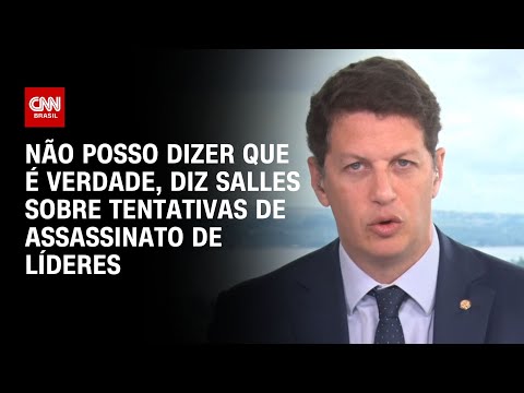 Não posso dizer que é verdade, diz Salles sobre tentativas de assassinato de líderes | LIVE CNN