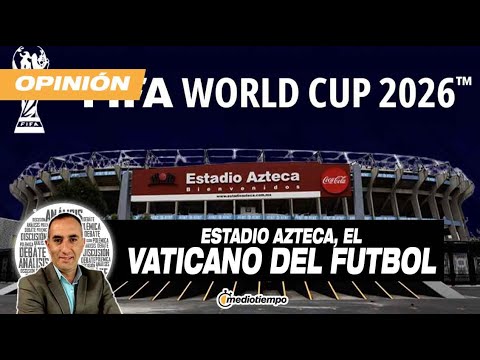 Estadio Azteca, encargado de abrir el Mundial del 2026 I Desde el Vestidor con Francisco Arredondo