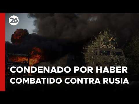 RUSIA | Condenado por haber combatido contra Rusia en Ucrania