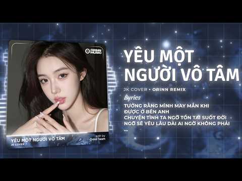 Yêu Một Người Vô Tâm (Orinn Remix) - JK Cover | Nhìn Lại Người Con Gái Anh Từng Rất Nâng Niu Remix