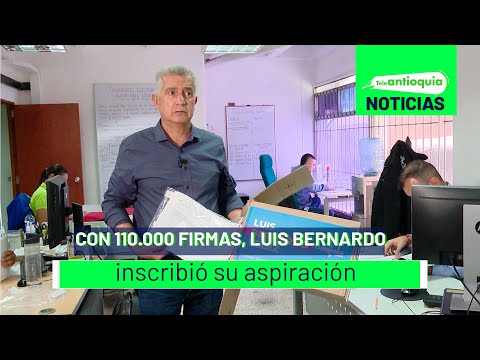 Con 110.000 firmas, Luis Bernardo inscribió su aspiración - Teleantioquia Noticias