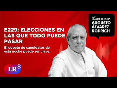 E229: Elecciones en las que todo puede pasar | Augusto Álvarez Rodrich