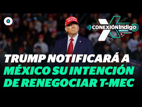 Trump amenaza con abandonar el T-MEC, está es la razón | Reporte Indigo