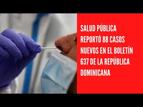 Salud pública reportó 88 casos nuevos en el boletín 637 de la República Dominicana