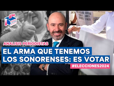 El arma que tenemos los sonorenses es votar por quien nos dé la gana: Análisis periodistas