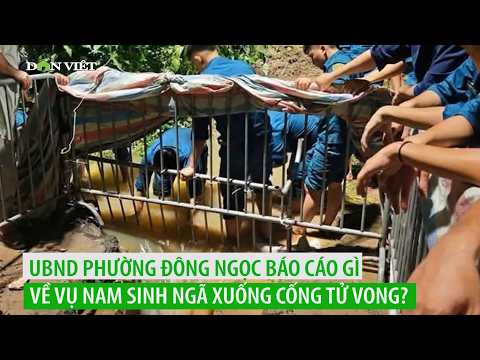 UBND phường Đông Ngọc báo cáo gì về vụ nam sinh ngã xuống cống tử vong?