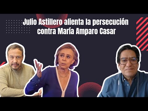 Julio Astillero alienta la persecución contra María Amparo Casar