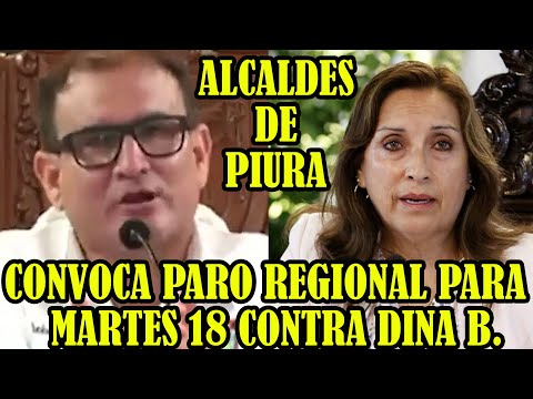 ALCALDES DE PIURA CONVOCAN MULTITUDINARIA MOVILIZACIÓN CONTRA DINA BOLUARTE PARA MARTES 18 ABRIL..