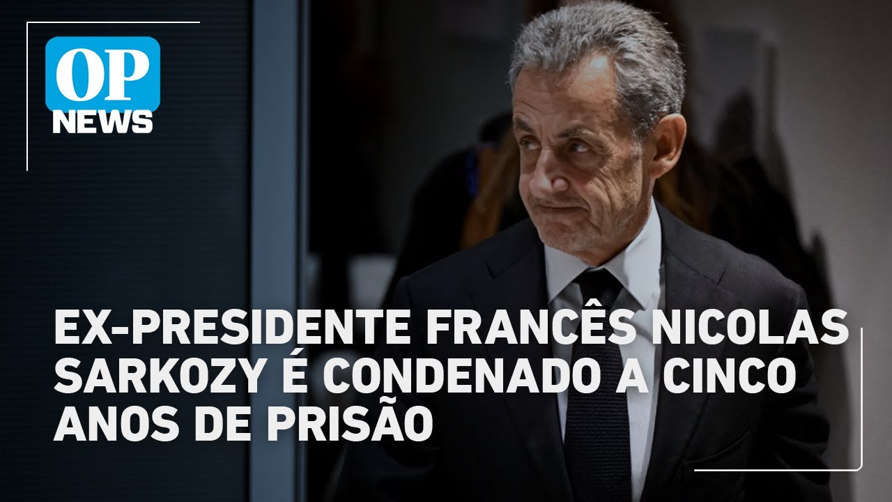 Ex presidente francês Nicolas Sarkozy é condenado a cinco anos de prisão | OP NEWS