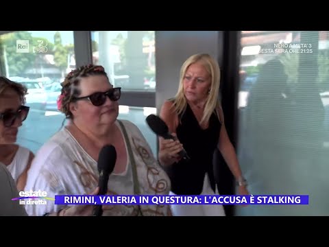 Rimini, Valeria in Questura: l'accusa è stalking - Estate in diretta 05/08/2024