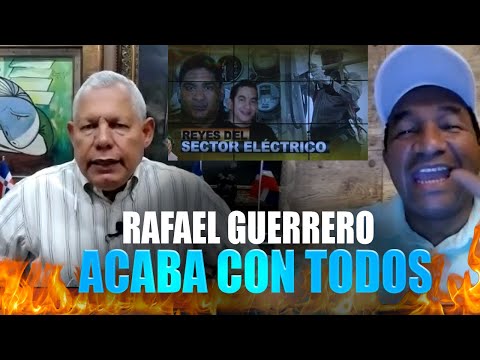 RAFAEL GUERRERO REVELA TODO (MAFIA SECTOR ELECTRICO) CUÑADO DE DANILO MEDINA 18 MILLONES