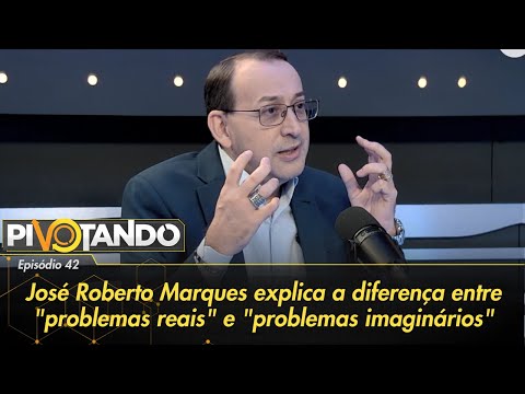 José Roberto Marques explica a diferença entre "problemas reais e imaginários" | Pivotando