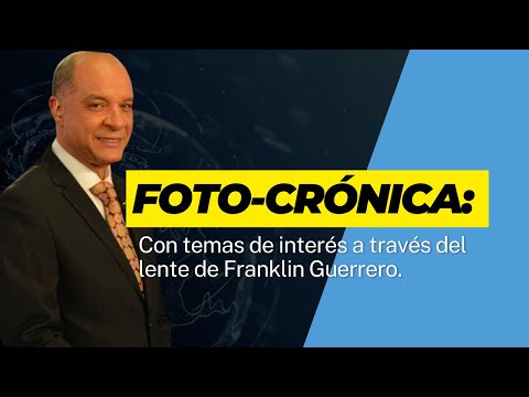 Fotocrónica: Con temas de interés a través del lente de Franklin Guerrero.