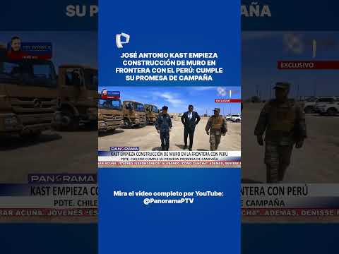 José Antonio Kast empieza construcción de muro en frontera con el Perú.