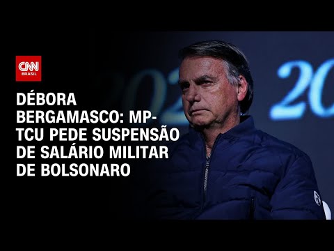 ​Débora Bergamasco: MP-TCU pede suspensão de salário militar de Bolsonaro | AGORA CNN