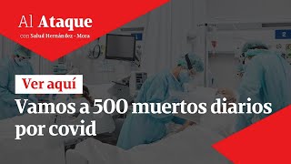 Vamos a 500 muertos diarios por covid | Al Ataque