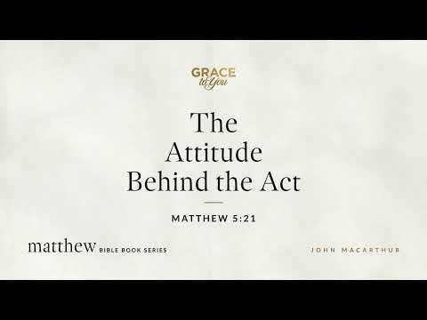 The Attitude Behind the Act (Matthew 5:21) [Audio Only]