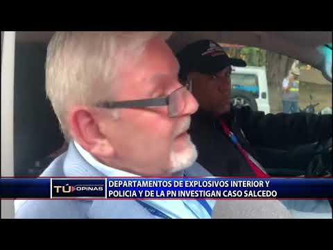 Departamento de Explosivos Interior y Policía de la PN investigan caso Salcedo