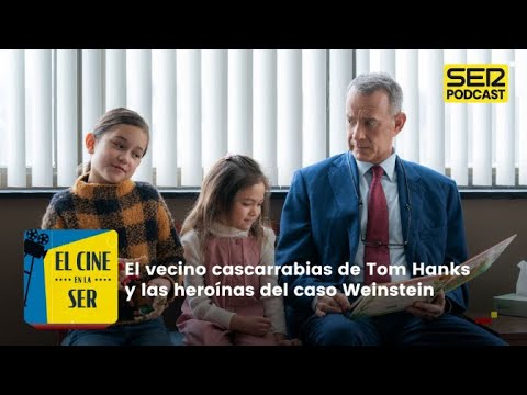 El Cine en la SER | El vecino cascarrabias de Tom Hanks y las heroínas del caso Weinstein