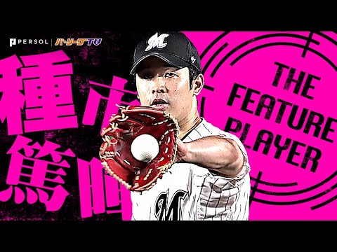 種市篤暉『抜群のストレート！エース完全復活を確信する8回2安打1失点9奪三振！』《THE FEATURE PLAYER》