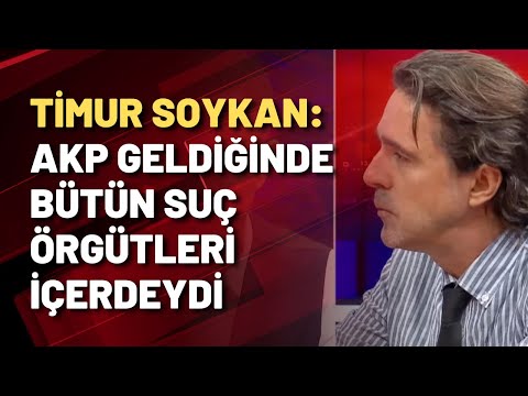 Timur Soykan: AKP geldiğinde bütün suç örgütleri içerdeydi...