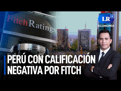 ¡Perú con calificación negativa por Fitch Ratings! | LR+ Economía