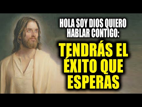 HOLA SOY DIOS QUIERO HABLAR CONTIGO - TENDRÁS EL ÉXITO QUE ESPERAS
