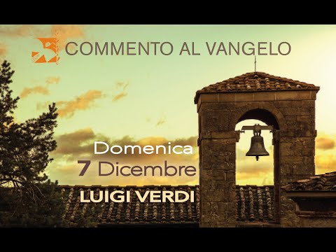 Domenica 7 dicembre, commento al vangelo di Luigi Verdi