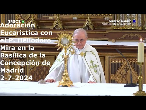 Adoración Eucarística con el P. Heliodoro Mira en la Basílica de la Concepción de Madrid, 2-7-2024