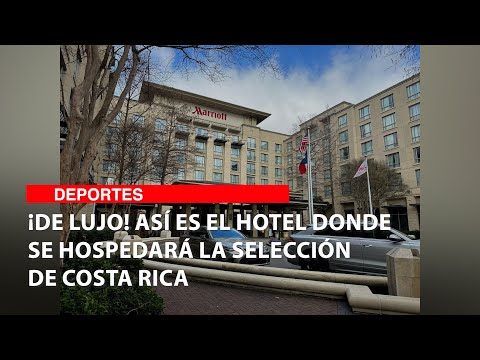¡De lujo! Así es el hotel donde se hospedará la Selección de Costa Rica