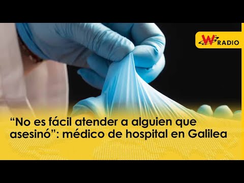 “No es fácil atender a alguien que asesinó”: médico de hospital en Galilea