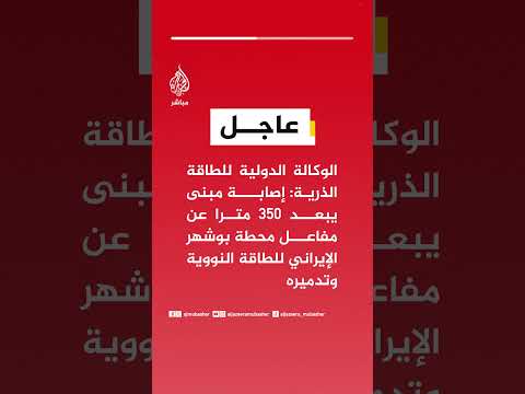 الوكالة الدولية للطاقة الذرية: إصابة مبنى يبعد 350 مترا عن مفاعل محطة بوشهر الإيراني للطاقة النووية