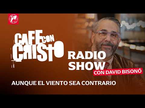 Café con Cristo Radio Show – Aunque el viento sea contrario
