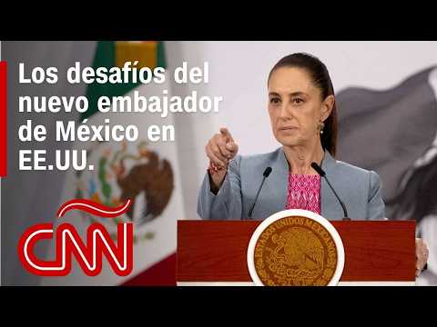 Análisis | Nuevo embajador de México en EE.UU.: los retos clave en la relación bilateral