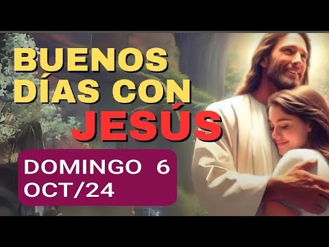 BUENOS DÍAS CON JESÚS.  DOMINGO  6 DE OCTUBRE DE 2024